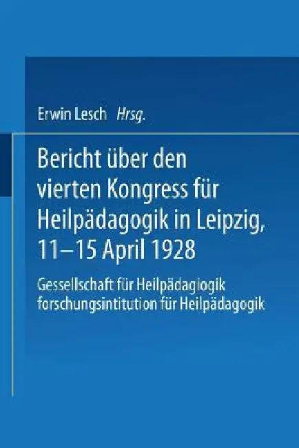 Bericht Über Den Vierten Kongress Für Heilpädagogik in Leipzig, 11.-15. April 1928 (English, Kongreß Für Heilpädagogik | Erwin Lesch)