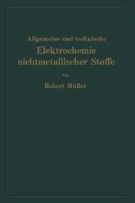 Allgemeine Und Technische Elektrochemie Nichtmetallischer Stoffe (English, Robert Müller)