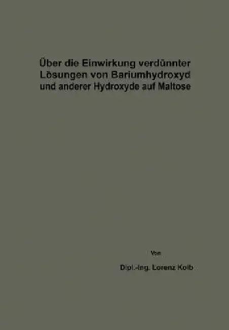 Über Die Einwirkung Verdünnter Lösungen Von Bariumhydroxyd Und Anderer Hydroxyde Auf Maltose (English, Lorenz Kolb)
