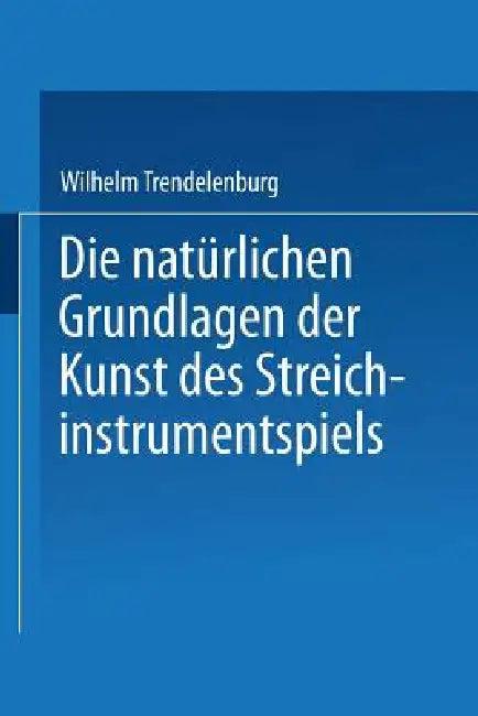 Die Natürlichen Grundlagen Der Kunst Des Streichinstrumentspiels (English, Wilhelm Trendelenburg)