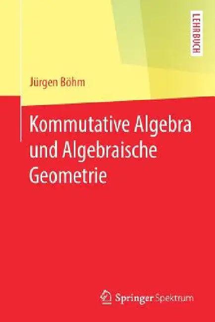 Kommutative Algebra Und Algebraische Geometrie (English, Jürgen Böhm)