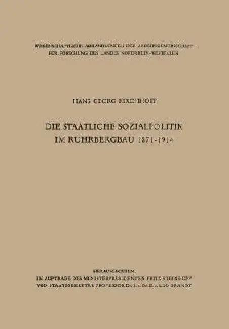 Die Staatliche Sozialpolitik Im Ruhrbergbau 1871-1914 (English, Hans Georg Kirchhoff)