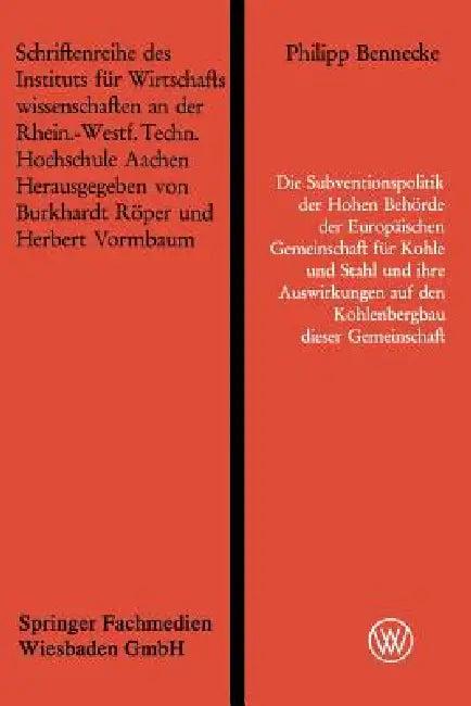 Die Subventionspolitik Der Hohen Behörde Der Europäischen Gemeinschaft Für Kohle Und Stahl Und Ihre (English, Philipp Bennecke)