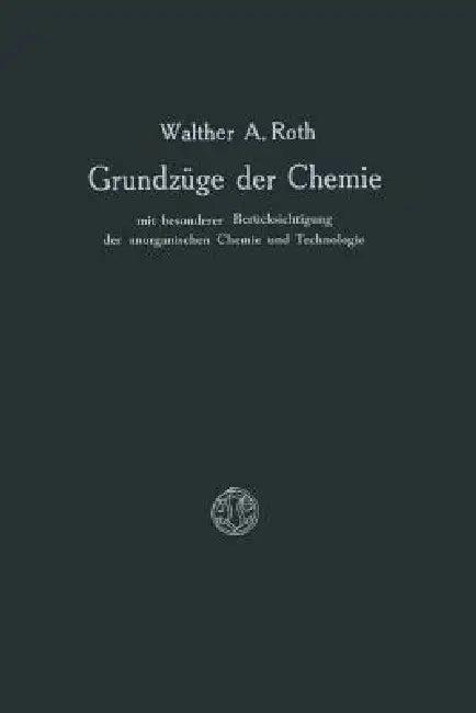 Grundzüge Der Chemie Mit Besonderer Berücksichtigung Der Anorganischen Chemie Und Technologie (English, Walther A. Roth)