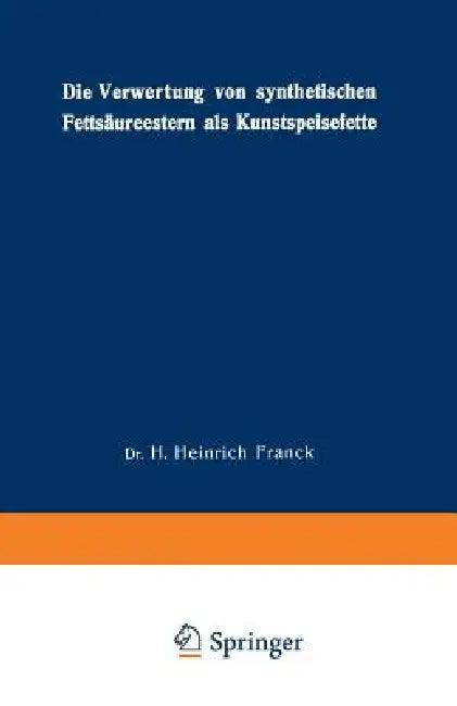 Die Verwertung Von Synthetischen Fettsäureestern ALS Kunstspeisefette (English, Hans Heinrich Franck)