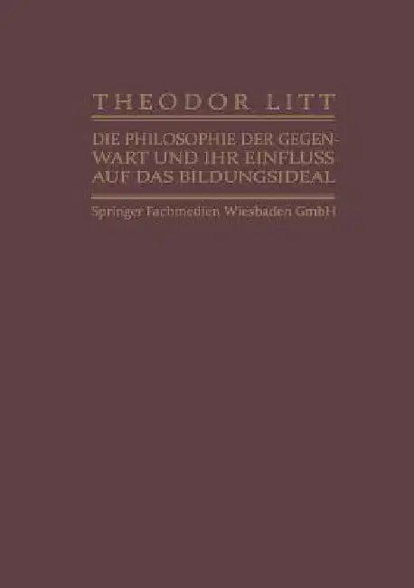 Die Philosophie Der Gegenwart Und Ihr Einfluss Auf Das Bildungsideal (English, Theodor Litt)