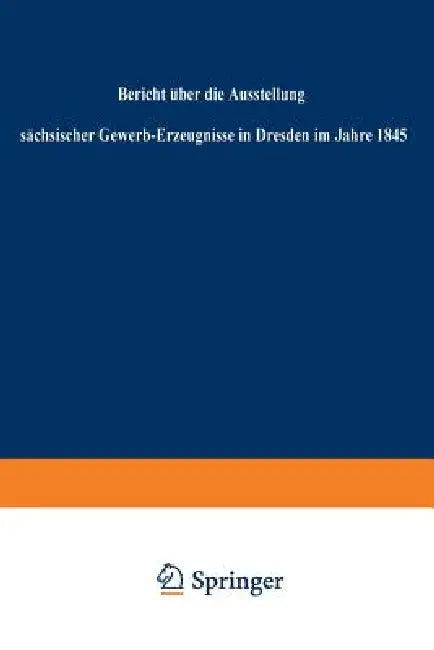 Bericht Über Die Ausstellung Sächsischer Gewerb-Erzeugnisse in Dresden Im Jahre 1845 (English, Regierung)