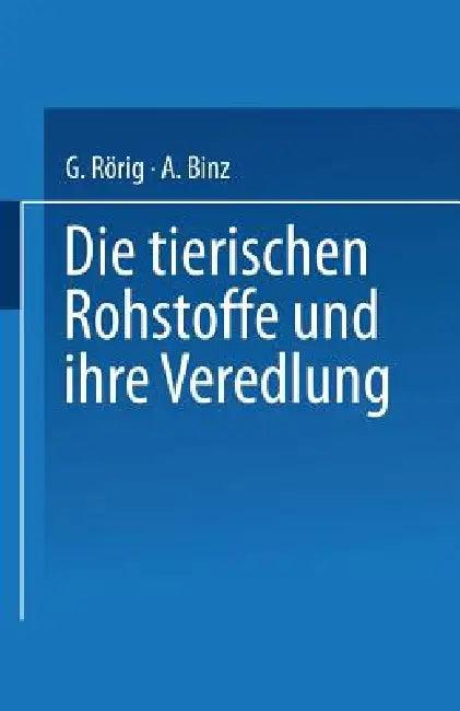 Die Tierischen Rohstoffe Und Ihre Veredlung (English, Georg Rörig | Arthur Binz)