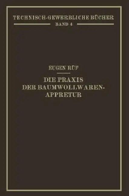 Die PRAXIS Der Baumwollwaren-Appretur (English, Eugen Rüf)