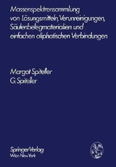 Massenspektrensammlung Von Lösungsmitteln, Verunreinigungen, Säulenbelegmaterialien Und Einfachen Al (English, Margot Spiteller | Gerhard Spiteller)