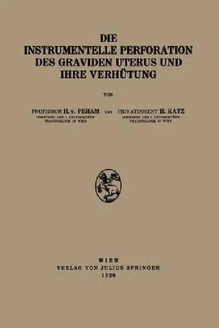 Die Instrumentelle Perforation Des Graviden Uterus Und Ihre Verhütung (English, Heinrich Von Peham | H. Katz)