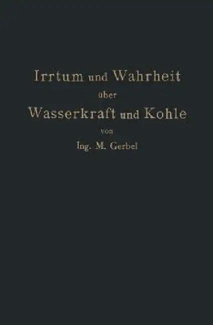 Irrtum Und Wahrheit Über Wasserkraft Und Kohle (English, M. Gerbel)
