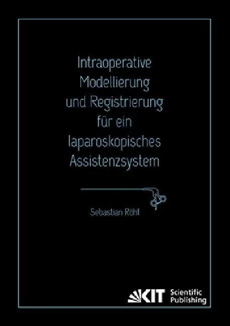 Intraoperative Modellierung und Registrierung für ein laparoskopisches Assistenzsystem (English, Sebastian Röhl)