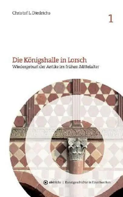 Die Königshalle in Lorsch (English, Christof L. Diedrichs)
