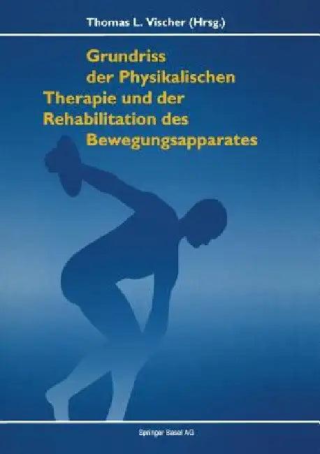 Grundriss Der Physikalischen Therapie Und Rehabilitation Der Bewegungsapparates (English, Vischer)