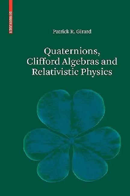 Quaternions, Clifford Algebras and Relativistic Physics (English, Patrick R. Girard)