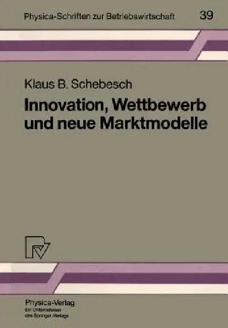 Innovation, Wettbewerb Und Neue Marktmodelle (English, Klaus B. Schebesch)