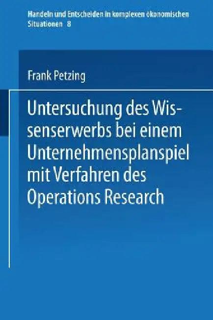 Untersuchung Des Wissenserwerbs Bei Einem Unternehmensplanspiel Mit Verfahren Des Operations Researc (English, Frank Petzing)