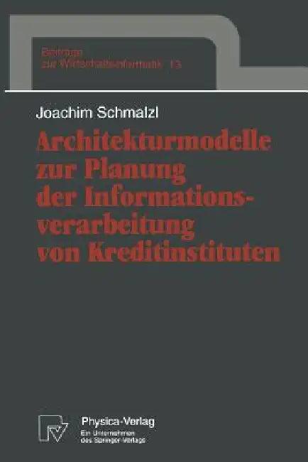 Architekturmodelle Zur Planung Der Informationsverarbeitung Von Kreditinstituten (English, Joachim Schmalzl)