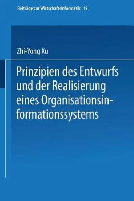 Prinzipien Des Entwurfs Und Der Realisierung Eines Organisationsinformationssystems (English, Zhi-Yong Xu)