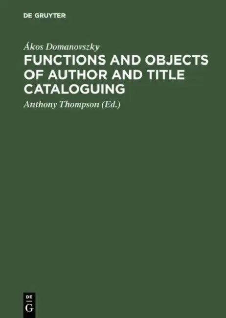 Functions and Objects of Author and Title Cataloguing (English, Ákos Domanovszky | Anthony Thompson)