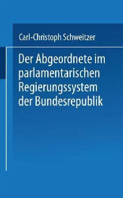 Der Abgeordnete Im Parlamentarischen Regierungssystem Der Bundesrepublik (English, Carl-Christoph Schweitzer)