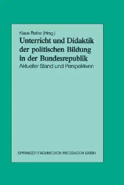 Unterricht Und Didaktik Der Politischen Bildung in Der Bundesrepublik (English, Klaus Rothe)