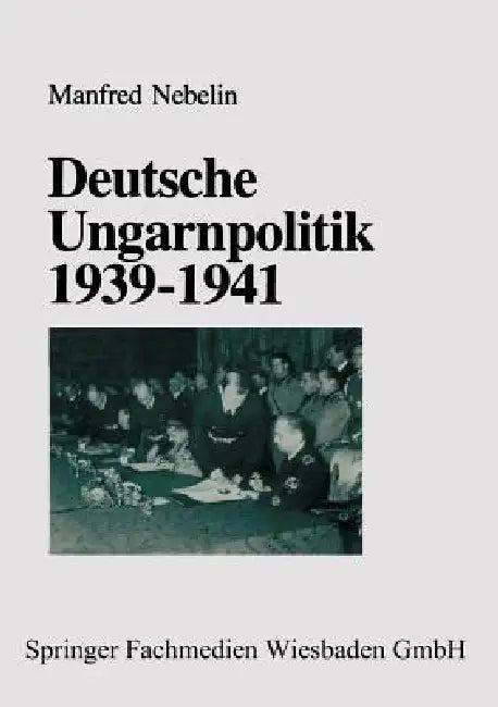 Deutsche Ungarnpolitik 1939-1941 (English, Manfred Nebelin)