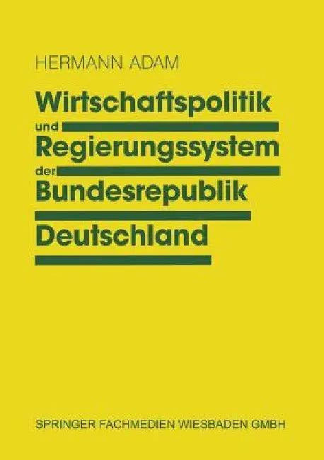 Wirtschaftspolitik Und Regierungssystem Der Bundesrepublik Deutschland (English, Hermann Adam)