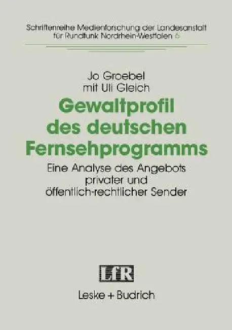 Gewaltprofil Des Deutschen Fernsehprogramms (English, Jo Groebel | Uli Gleich)
