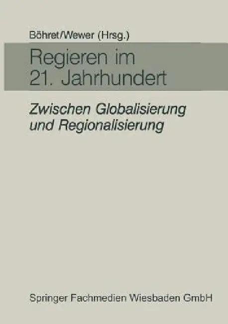 Regieren Im 21. Jahrhundert -- Zwischen Globalisierung Und Regionalisierung (English, Carl Böhret | Göttrik Wewer)