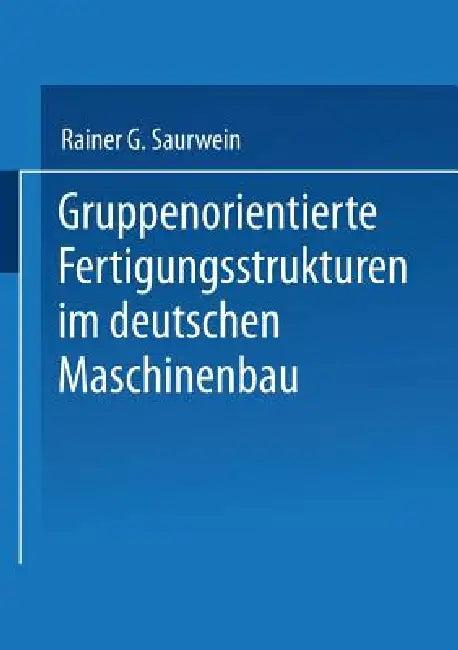 Gruppenorientierte Fertigungsstrukturen Im Maschinenbau (English, Rainer G. Saurwein)