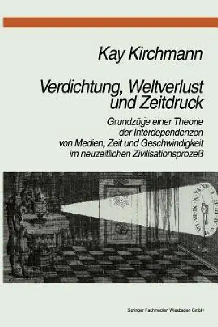 Verdichtung, Weltverlust Und Zeitdruck (English, Kay Kirchmann)