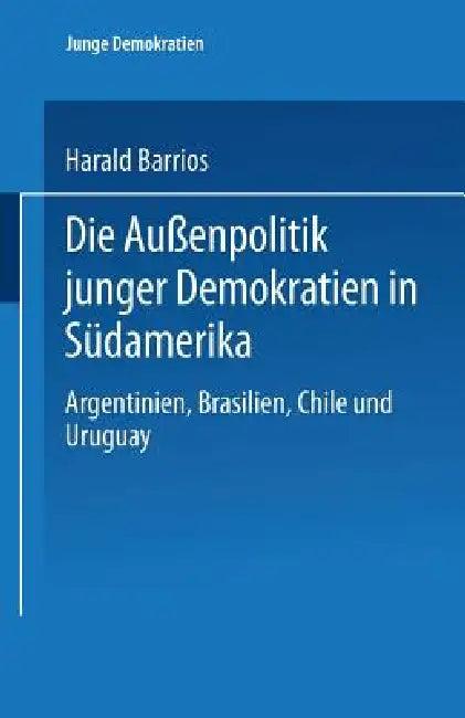 Die Außenpolitik Junger Demokratien in Südamerika (English, Harald Barrios)