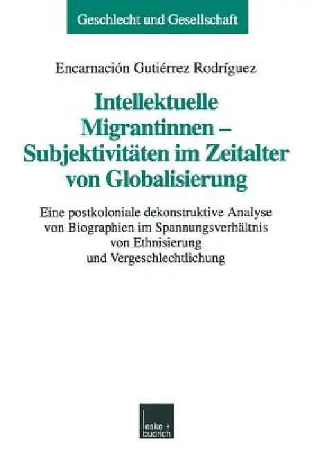 Intellektuelle Migrantinnen -- Subjektivitäten Im Zeitalter Von Globalisierung (English, Encarnación Gutiérrez Rodríguez)