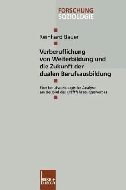 Verberuflichung Von Weiterbildung Und Die Zukunft Der Dualen Berufsausbildung (English, Reinhard Bauer)