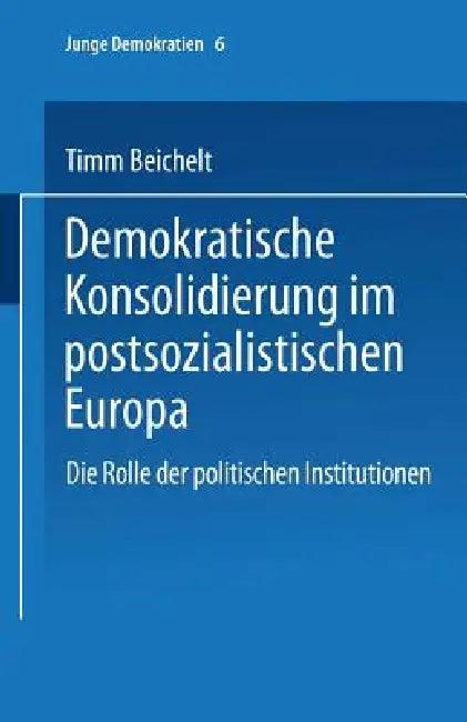 Demokratische Konsolidierung Im Postsozialistischen Europa (English, Timm Beichelt)