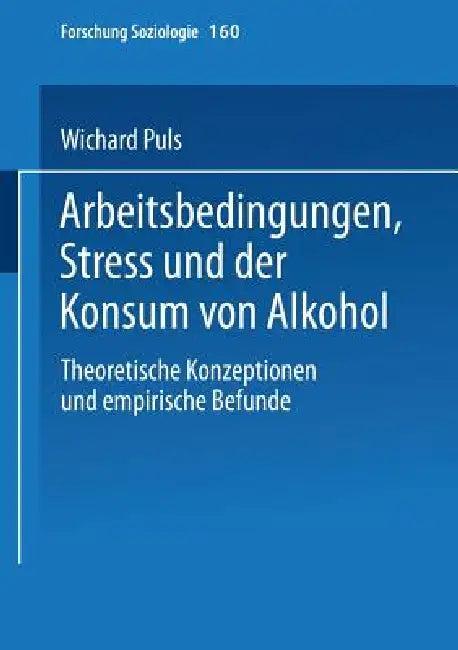 Arbeitsbedingungen, Stress Und Der Konsum Von Alkohol (English, Wichard Puls)