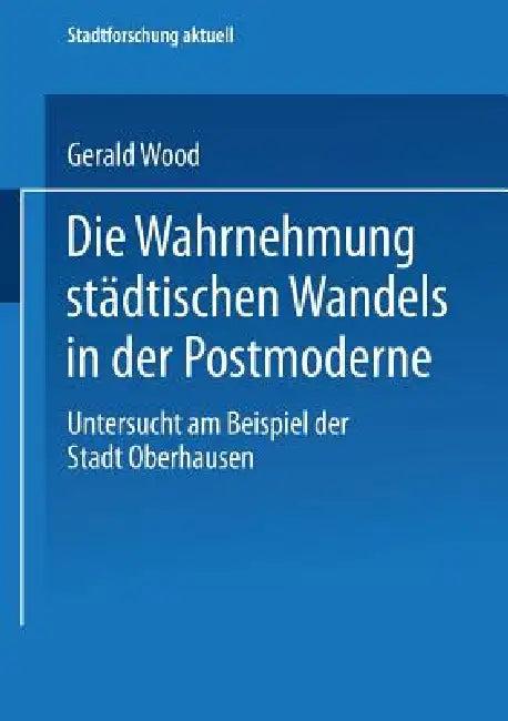 Die Wahrnehmung Städtischen Wandels in Der Postmoderne (English, Gerald Wood)