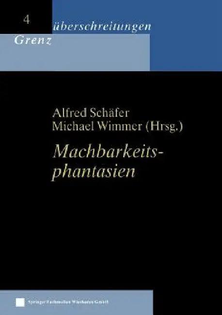 Machbarkeitsphantasien (English, Alfred Schäfer | Michael Wimmer)