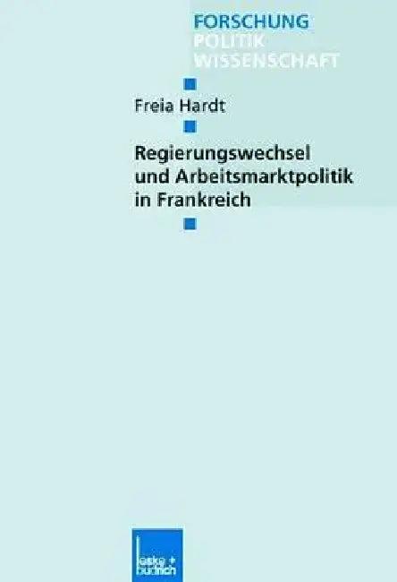 Regierungswechsel Und Arbeitsmarktpolitik in Frankreich (English, Freia Hardt)