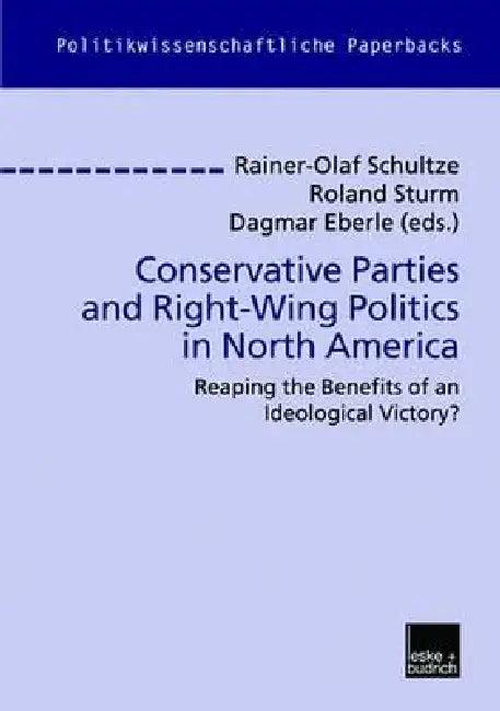 Conservative Parties and Right-Wing Politics in North America (English, Rainer-Olaf Schultze | Roland Sturm | Dagmar Eberle)