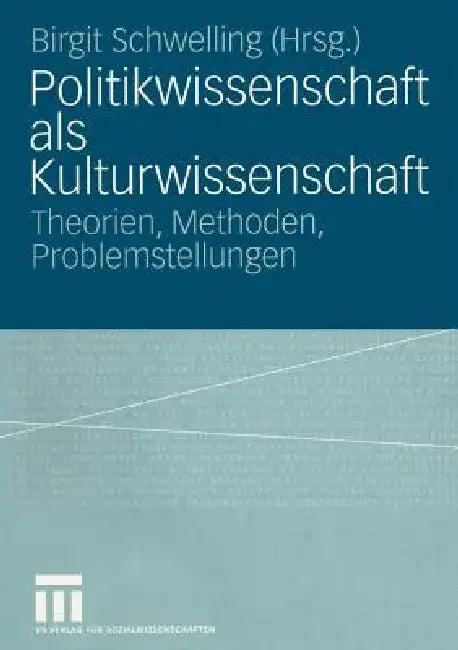 Politikwissenschaft ALS Kulturwissenschaft (English, Birgit Schwelling)