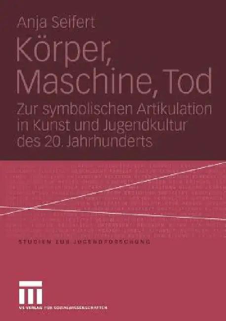 Körper, Maschine, Tod (English, Anja Seifert)