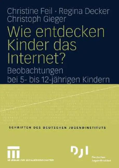 Wie Entdecken Kinder Das Internet? (English, Christine Feil | Regina Decker | Christoph Gieger)