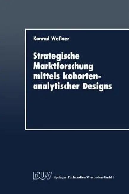 Strategische Marktforschung Mittels Kohortenanalytischer Designs (English, Konrad Wessner)