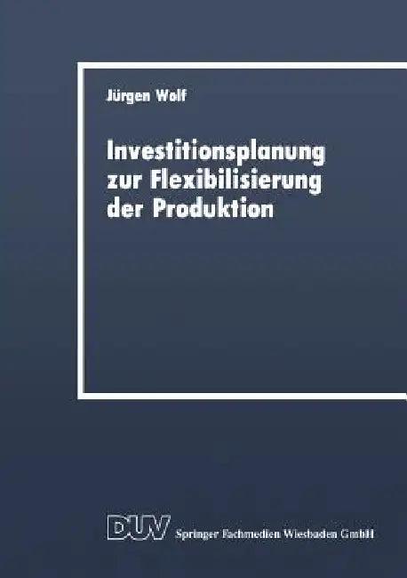 Investitionsplanung Zur Flexibilisierung Der Produktion (English, Jürgen Wolf)
