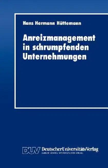 Anreizmanagement in Schrumpfenden Unternehmungen (English, Hans Hermann Hüttemann)
