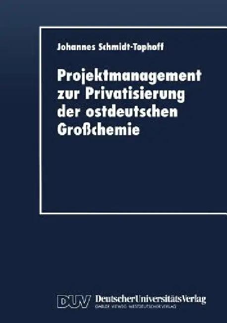 Projektmanagement Zur Privatisierung Der Ostdeutschen Großchemie (English, Johannes Schmidt-Tophoff)