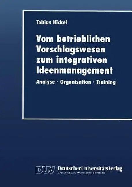 Vom Betrieblichen Vorschlagswesen Zum Integrativen Ideenmanagement (English, Tobias Nickel)